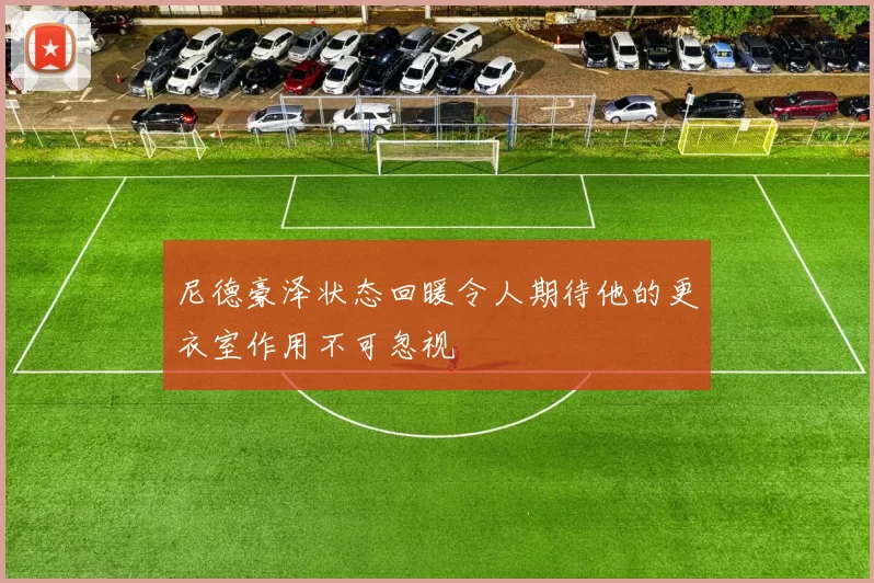 尼德豪泽状态回暖令人期待他的更衣室作用不可忽视